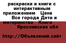 3D-раскраски и книги с интерактивным приложением › Цена ­ 150 - Все города Дети и материнство » Книги, CD, DVD   . Ярославская обл.
